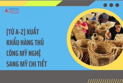 [Từ A-Z] Xuất Khẩu Hàng Thủ Công Mỹ Nghệ Sang Mỹ Chi Tiết